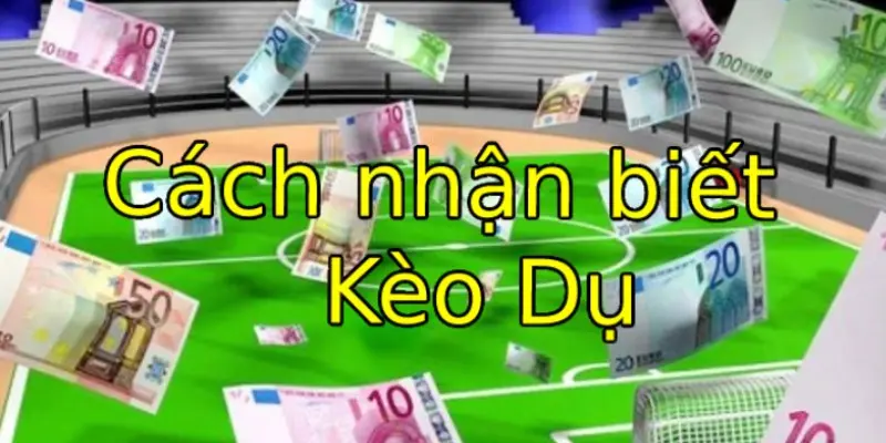 Cách nhận biết kèo dụ dựa trên tỷ lệ cược